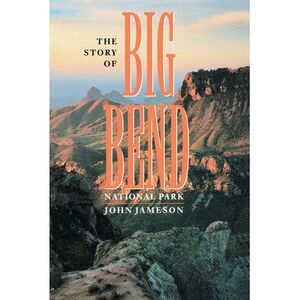 The Story of Big Bend National Park -- John Jameson